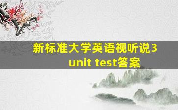 新标准大学英语视听说3unit test答案